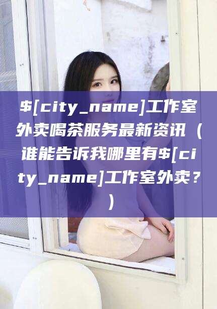 梁山工作室外卖喝茶服务最新资讯（谁能告诉我哪里有梁山工作室外卖？）